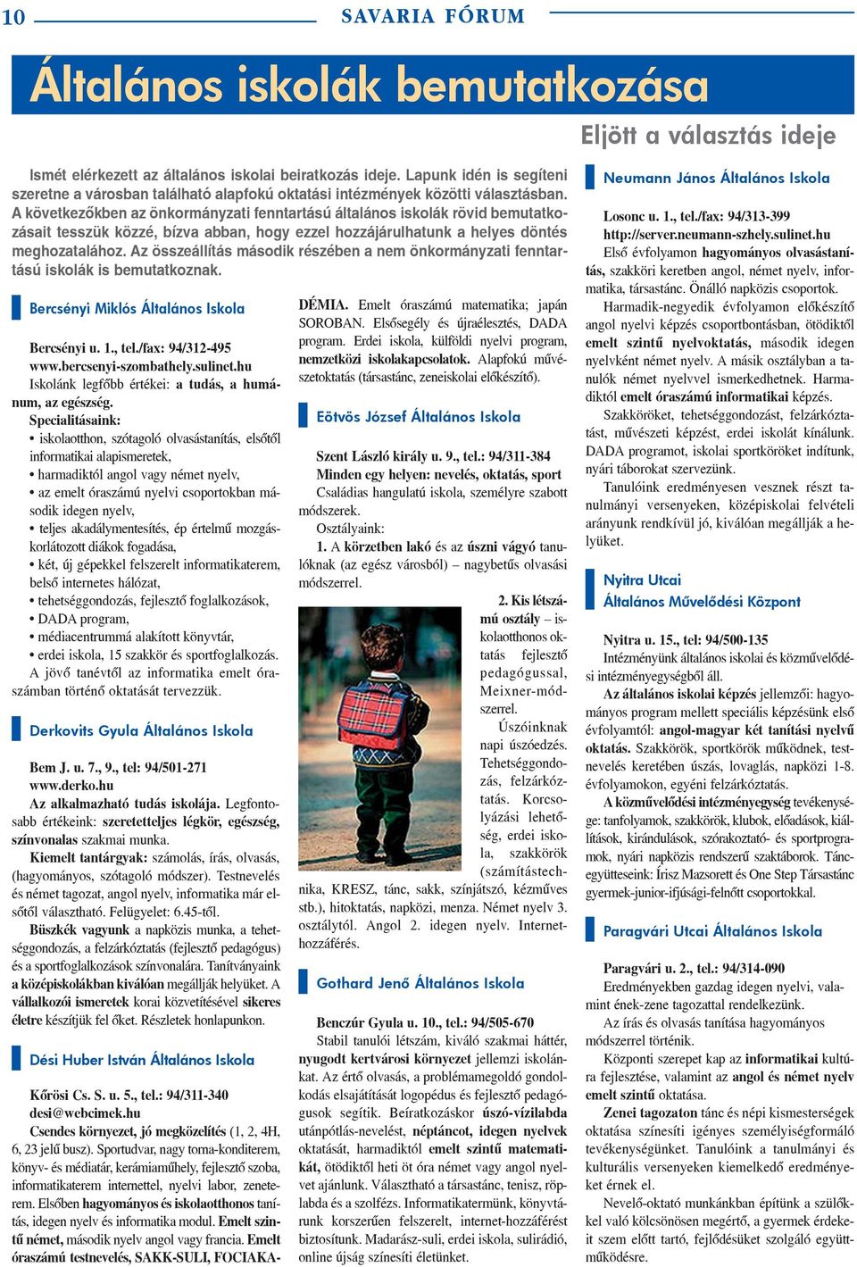 A következõkben az önkormányzati fenntartású általános iskolák rövid bemutatkozásait tesszük közzé, bízva abban, hogy ezzel hozzájárulhatunk a helyes döntés meghozatalához.