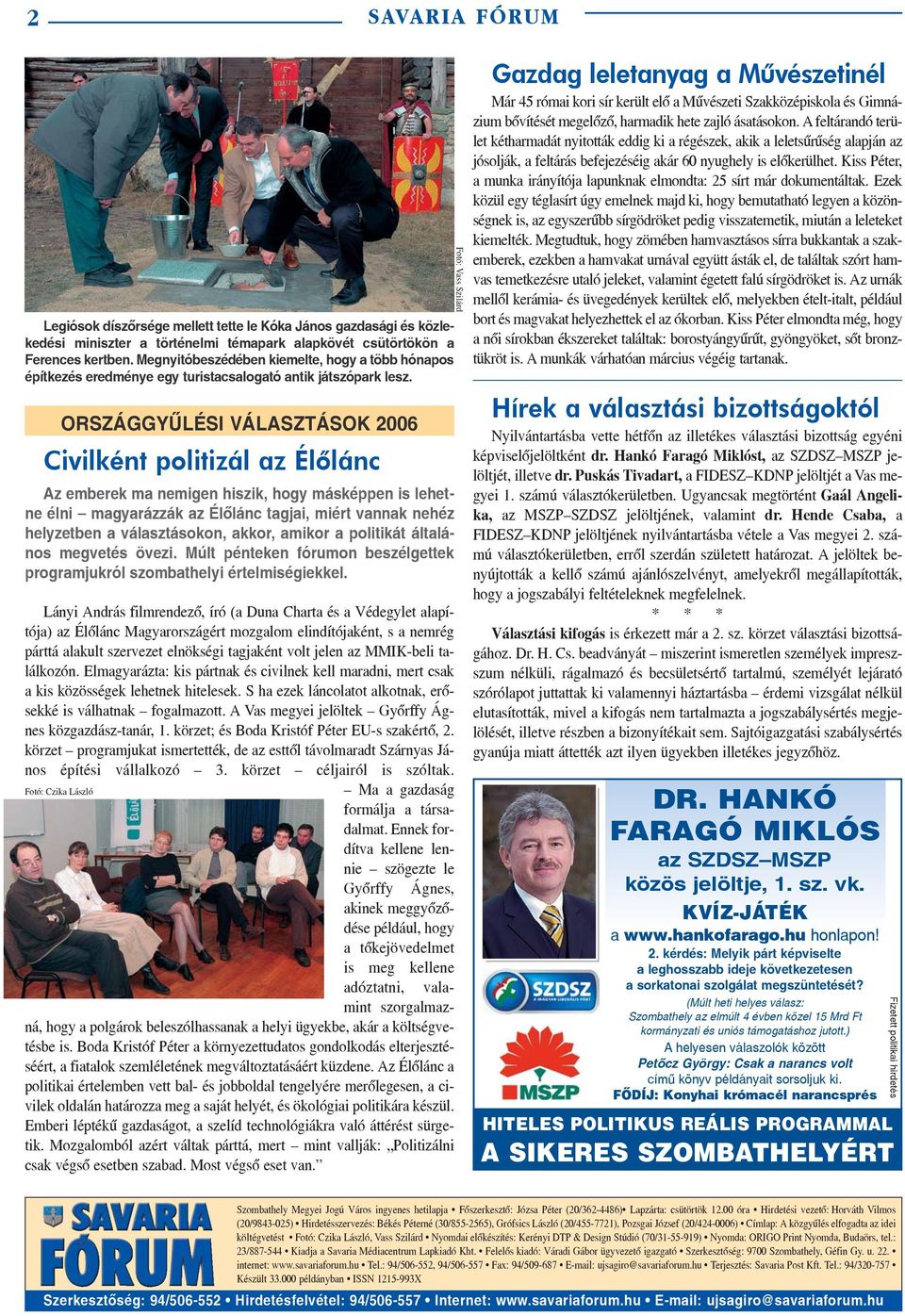 ORSZÁGGYÛLÉSI VÁLASZTÁSOK 2006 Civilként politizál az Élõlánc Az emberek ma nemigen hiszik, hogy másképpen is lehetne élni magyarázzák az Élõlánc tagjai, miért vannak nehéz helyzetben a
