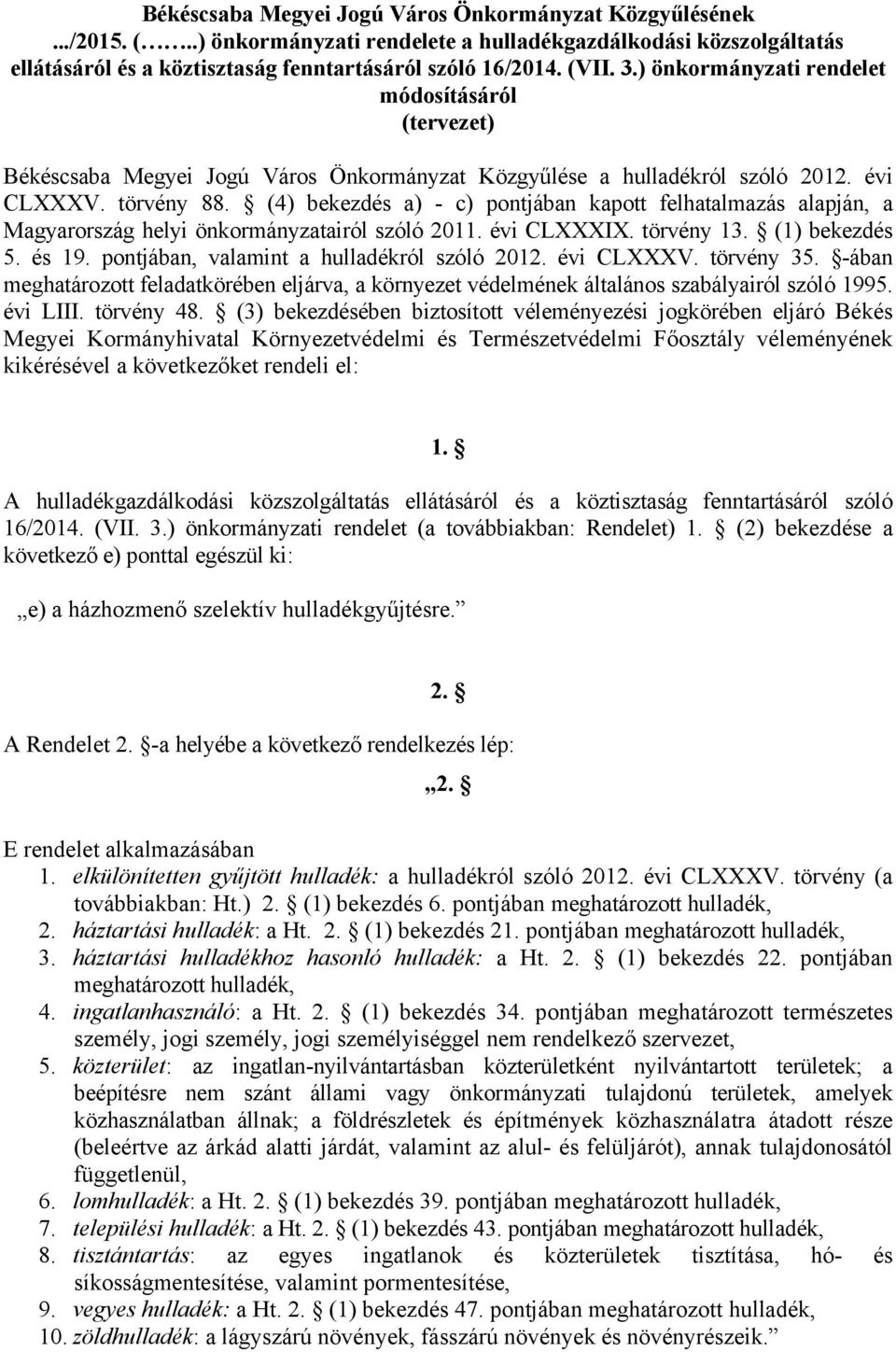 (4) bekezdés a) - c) pontjában kapott felhatalmazás alapján, a Magyarország helyi önkormányzatairól szóló 2011. évi CLXXXIX. törvény 13. (1) bekezdés 5. és 19.