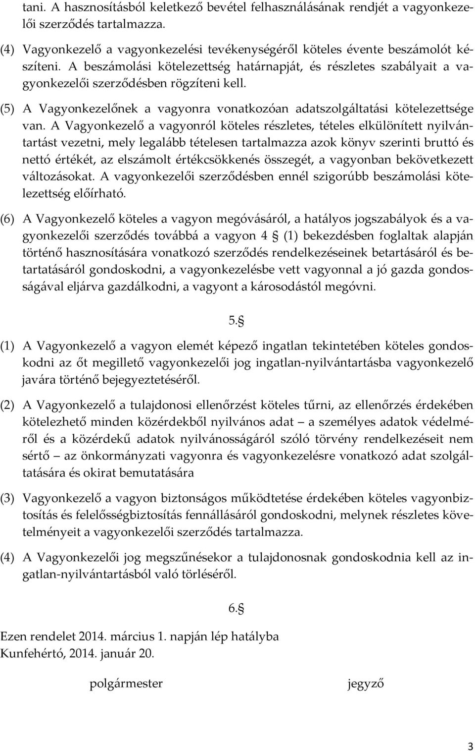 A Vagyonkezelő a vagyonról köteles részletes, tételes elkülönített nyilvántartást vezetni, mely legalább tételesen tartalmazza azok könyv szerinti bruttó és nettó értékét, az elszámolt értékcsökkenés