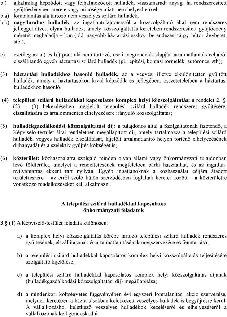 b) nagydarabos hulladék: az ingatlantulajdonostól a közszolgáltató által nem rendszeres jelleggel átvett olyan hulladék, amely közszolgáltatás keretében rendszeresített gyűjtőedény méretét meghaladja