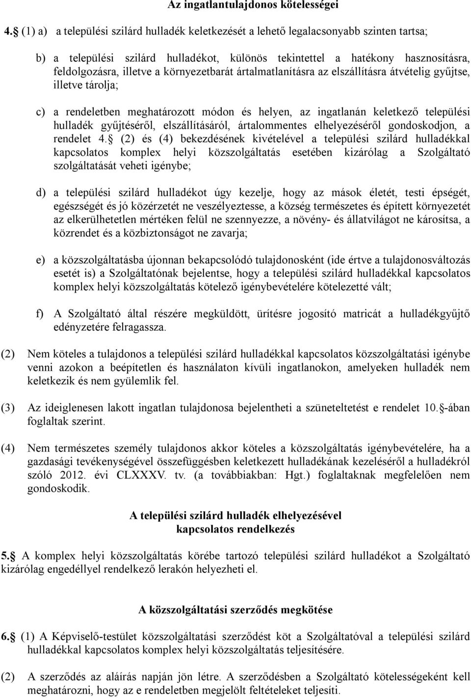 környezetbarát ártalmatlanításra az elszállításra átvételig gyűjtse, illetve tárolja; c) a rendeletben meghatározott módon és helyen, az ingatlanán keletkező települési hulladék gyűjtéséről,