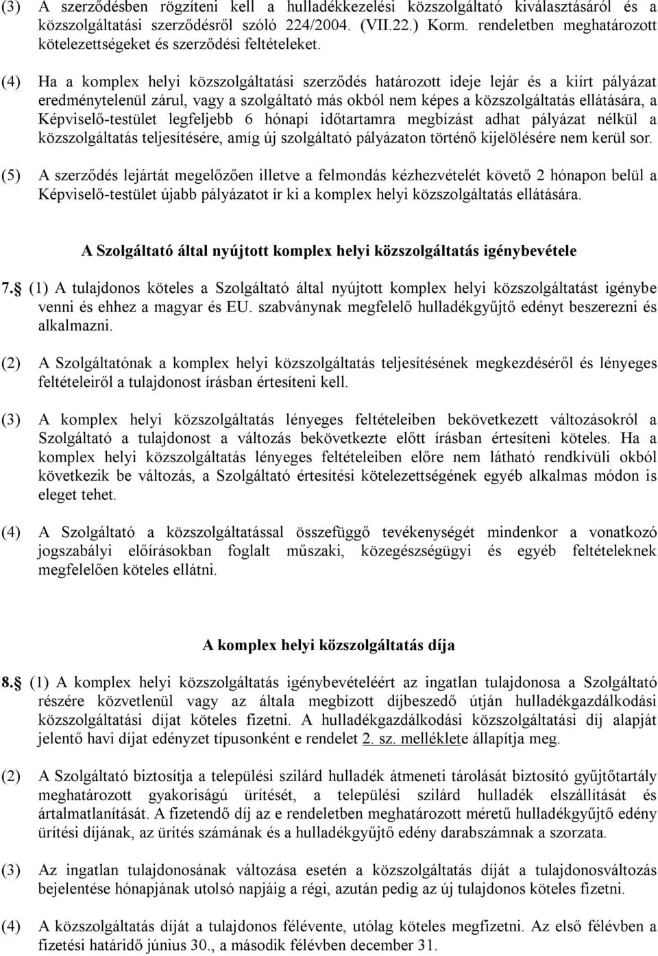(4) Ha a komplex helyi közszolgáltatási szerződés határozott ideje lejár és a kiírt pályázat eredménytelenül zárul, vagy a szolgáltató más okból nem képes a közszolgáltatás ellátására, a