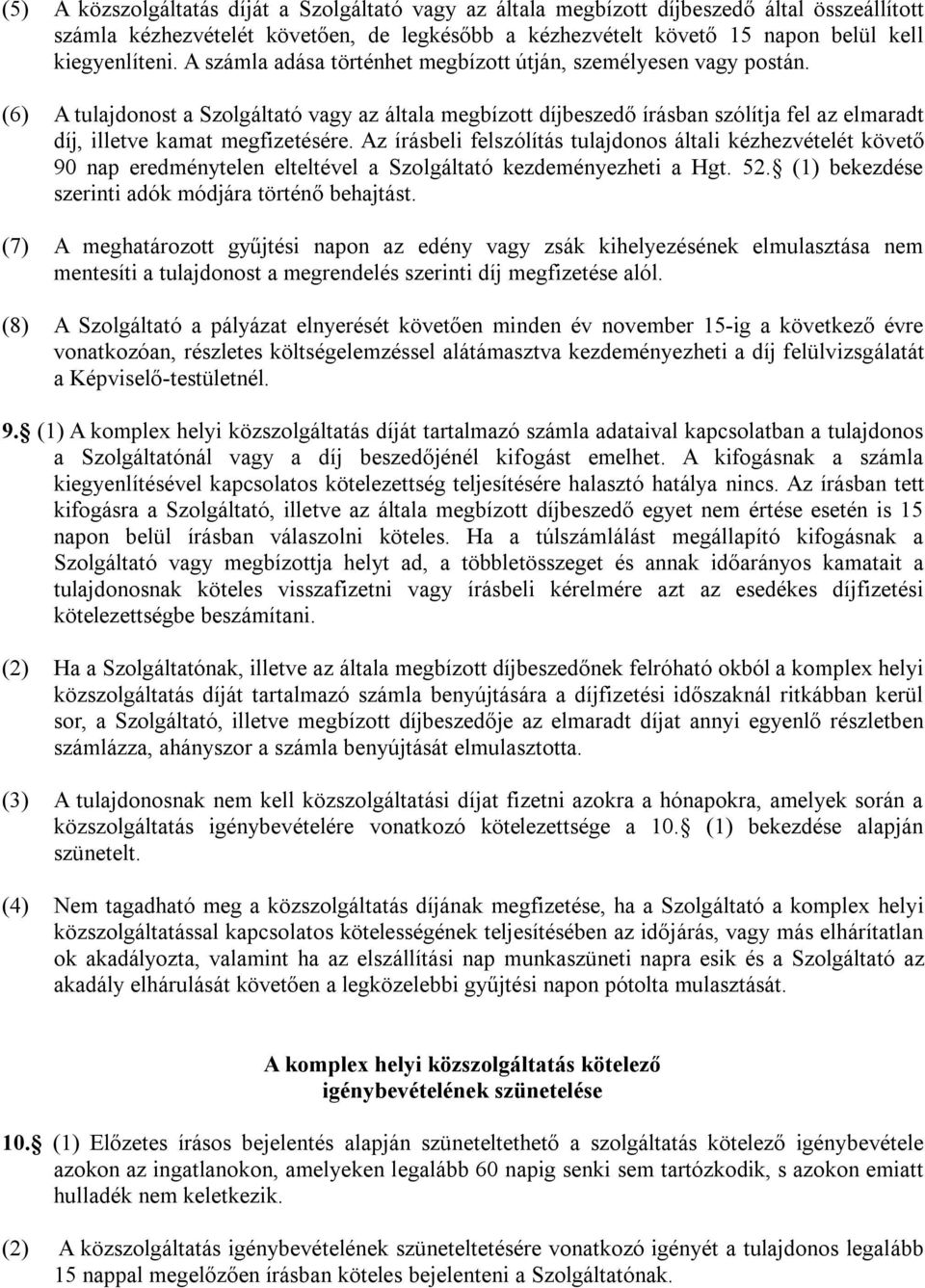(6) A tulajdonost a Szolgáltató vagy az általa megbízott díjbeszedő írásban szólítja fel az elmaradt díj, illetve kamat megfizetésére.