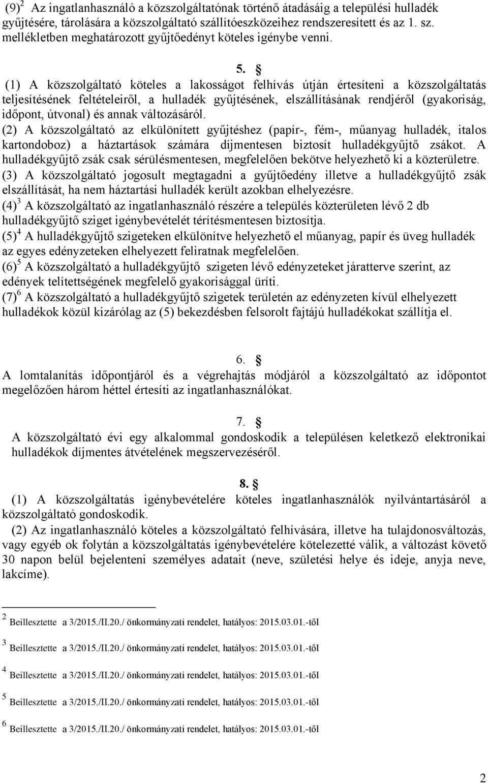 és annak változásáról. (2) A közszolgáltató az elkülönített gyűjtéshez (papír-, fém-, műanyag hulladék, italos kartondoboz) a háztartások számára díjmentesen biztosít hulladékgyűjtő zsákot.