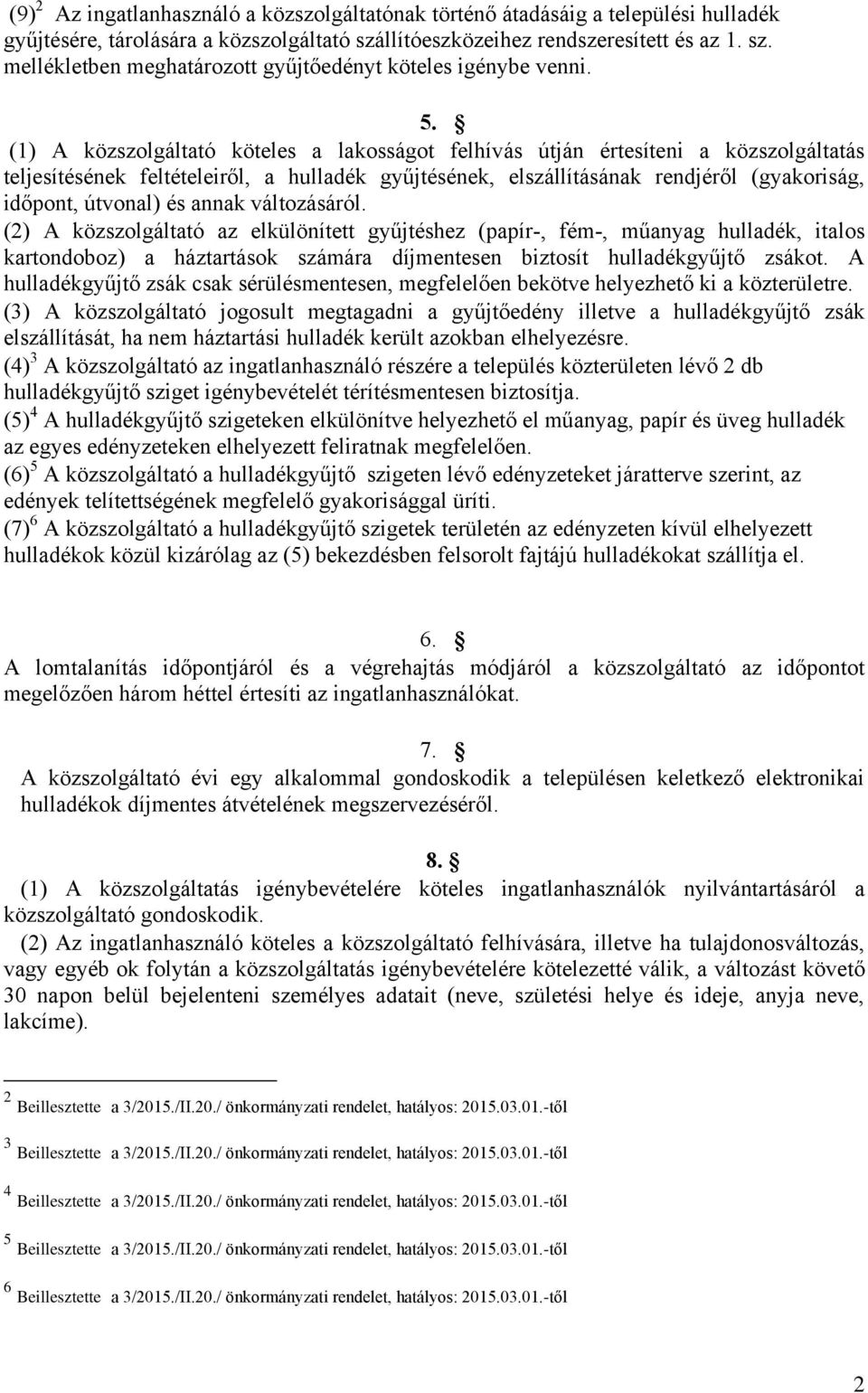 és annak változásáról. (2) A közszolgáltató az elkülönített gyűjtéshez (papír-, fém-, műanyag hulladék, italos kartondoboz) a háztartások számára díjmentesen biztosít hulladékgyűjtő zsákot.