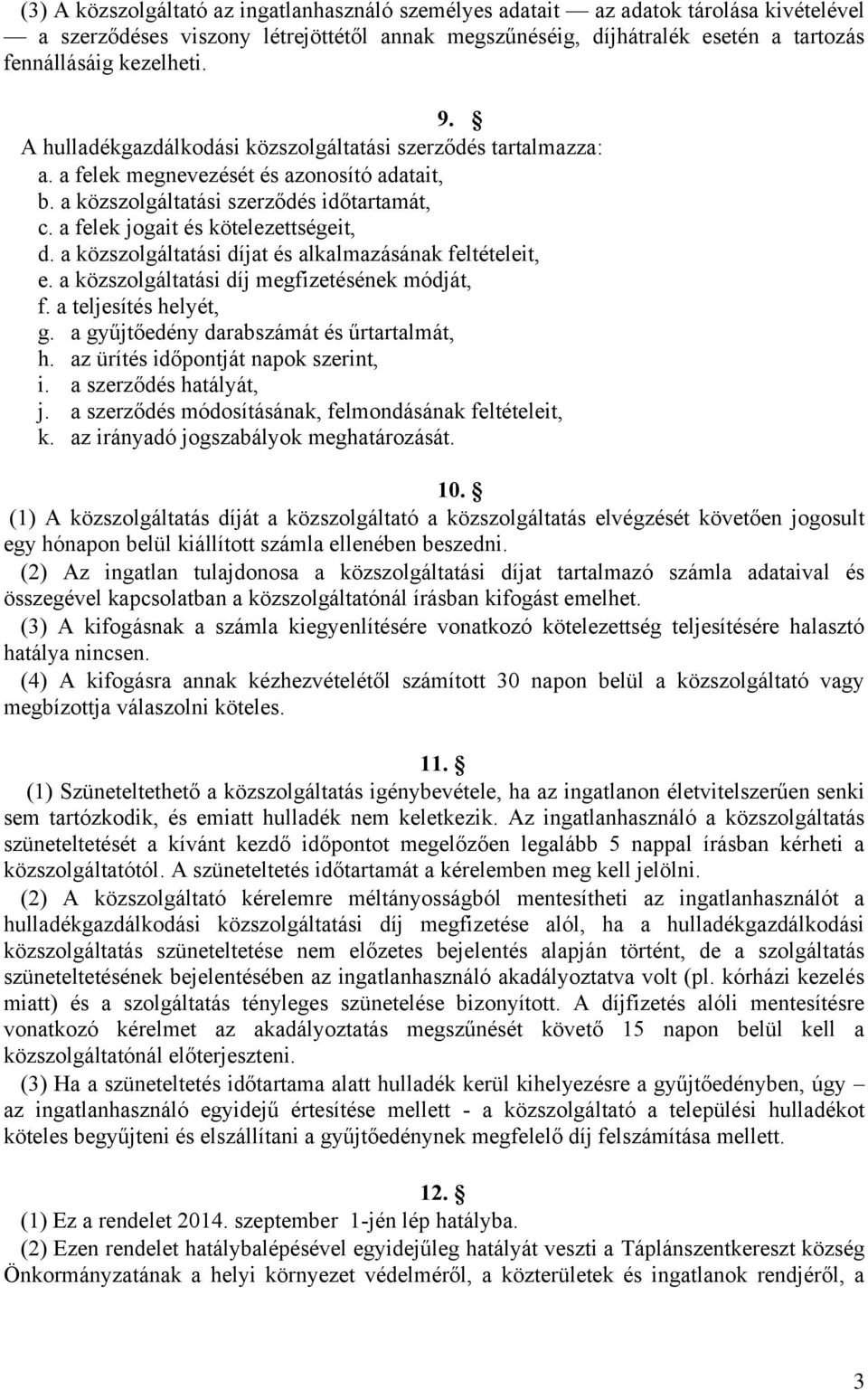 a közszolgáltatási díjat és alkalmazásának feltételeit, e. a közszolgáltatási díj megfizetésének módját, f. a teljesítés helyét, g. a darabszámát és űrtartalmát, h.