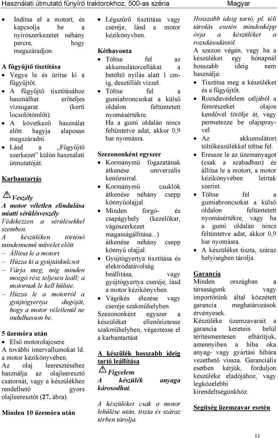 Lásd a Fűgyűjtő szerkezet külön használati útmutatóját. Karbantartás Veszély A motor véletlen elindulása miatti sérülésveszély Védekezzen a sérülésekkel szemben.