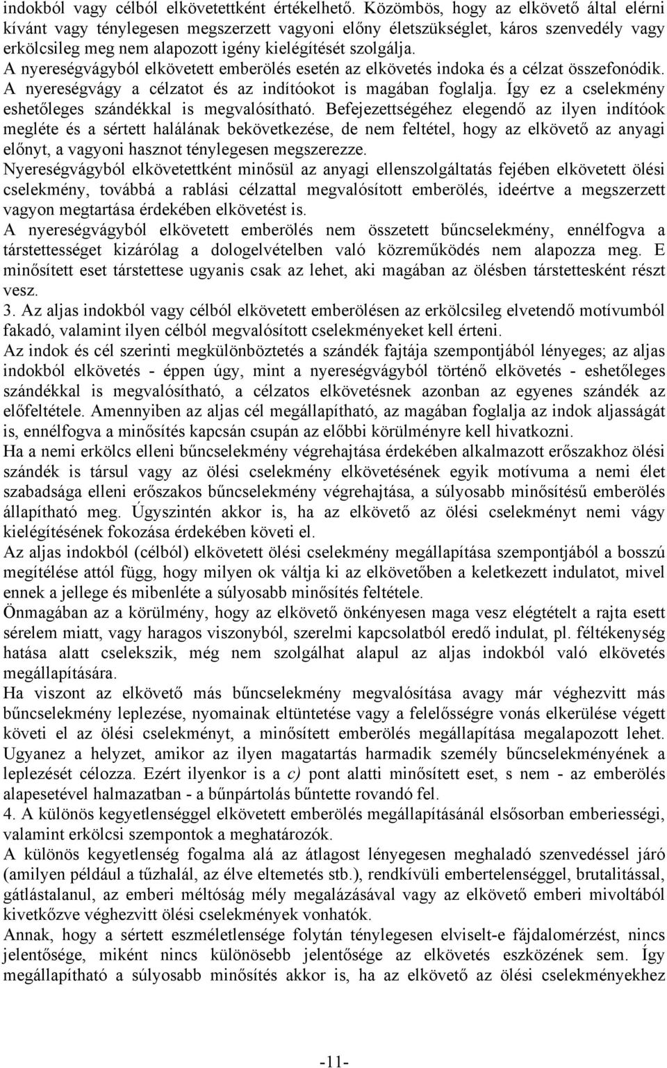 A nyereségvágyból elkövetett emberölés esetén az elkövetés indoka és a célzat összefonódik. A nyereségvágy a célzatot és az indítóokot is magában foglalja.