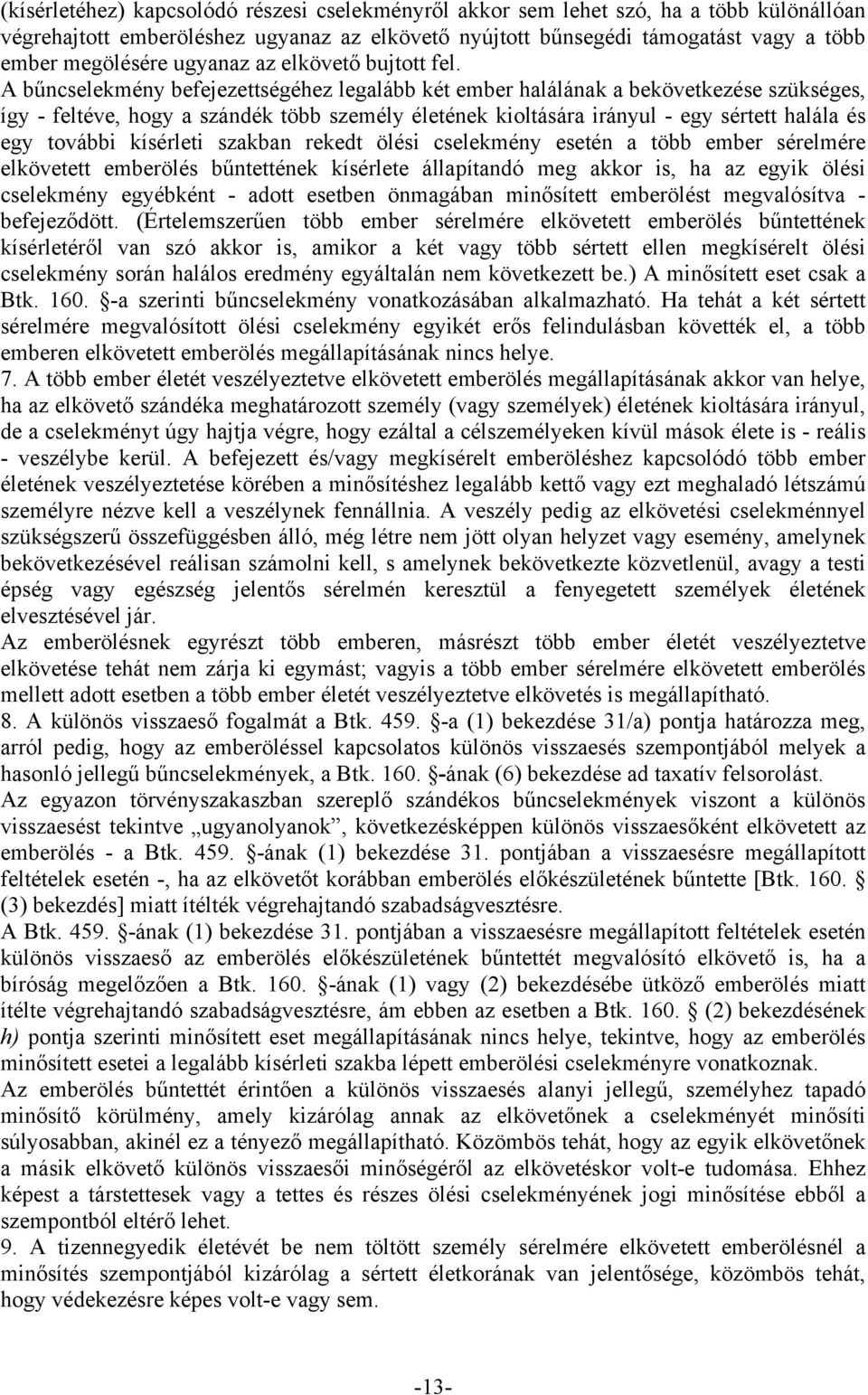 A bűncselekmény befejezettségéhez legalább két ember halálának a bekövetkezése szükséges, így - feltéve, hogy a szándék több személy életének kioltására irányul - egy sértett halála és egy további