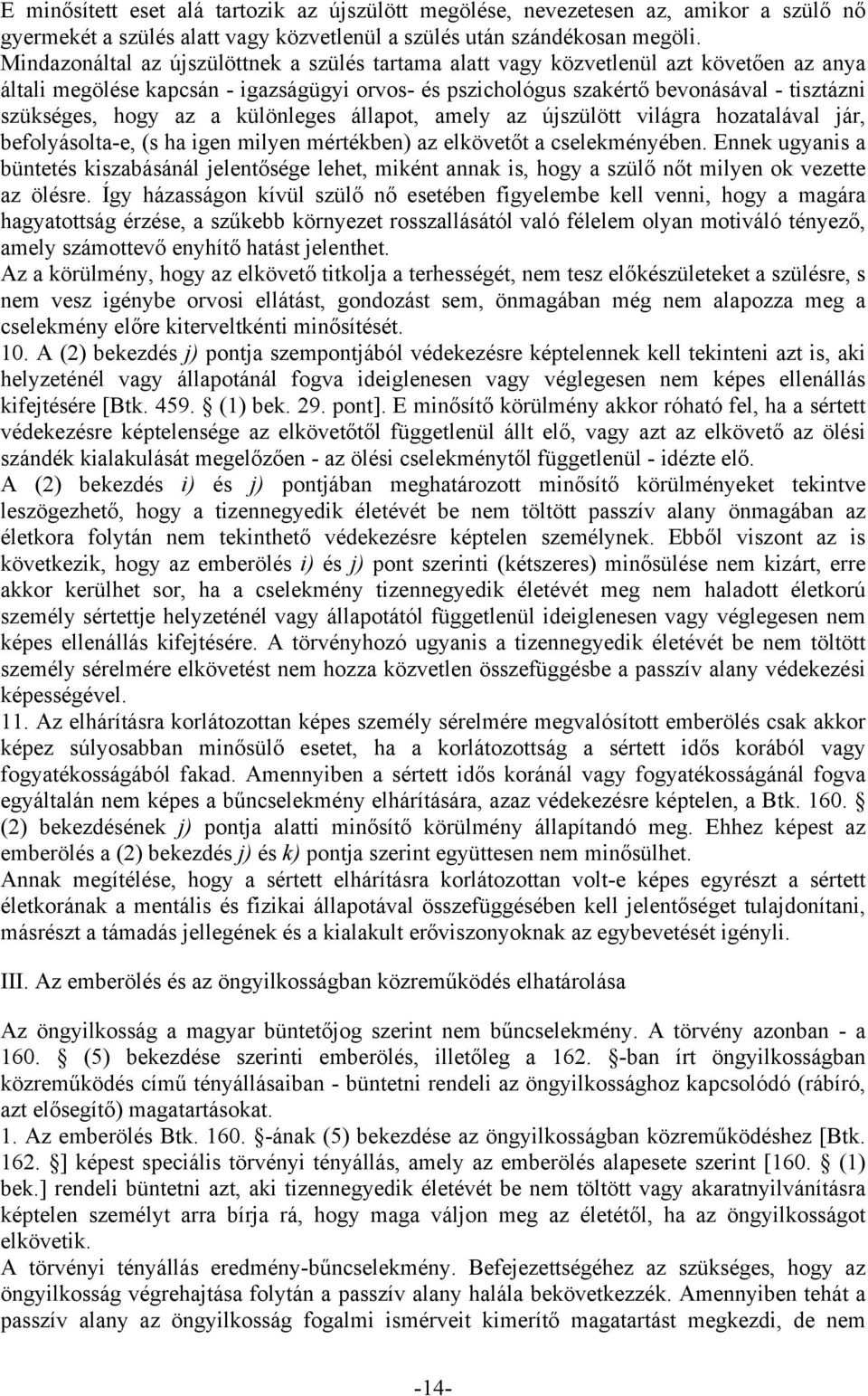hogy az a különleges állapot, amely az újszülött világra hozatalával jár, befolyásolta-e, (s ha igen milyen mértékben) az elkövetőt a cselekményében.