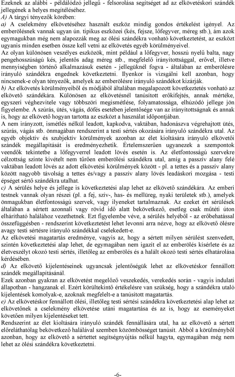 ), ám azok egymagukban még nem alapozzák meg az ölési szándékra vonható következtetést, az eszközt ugyanis minden esetben össze kell vetni az elkövetés egyéb körülményeivel.