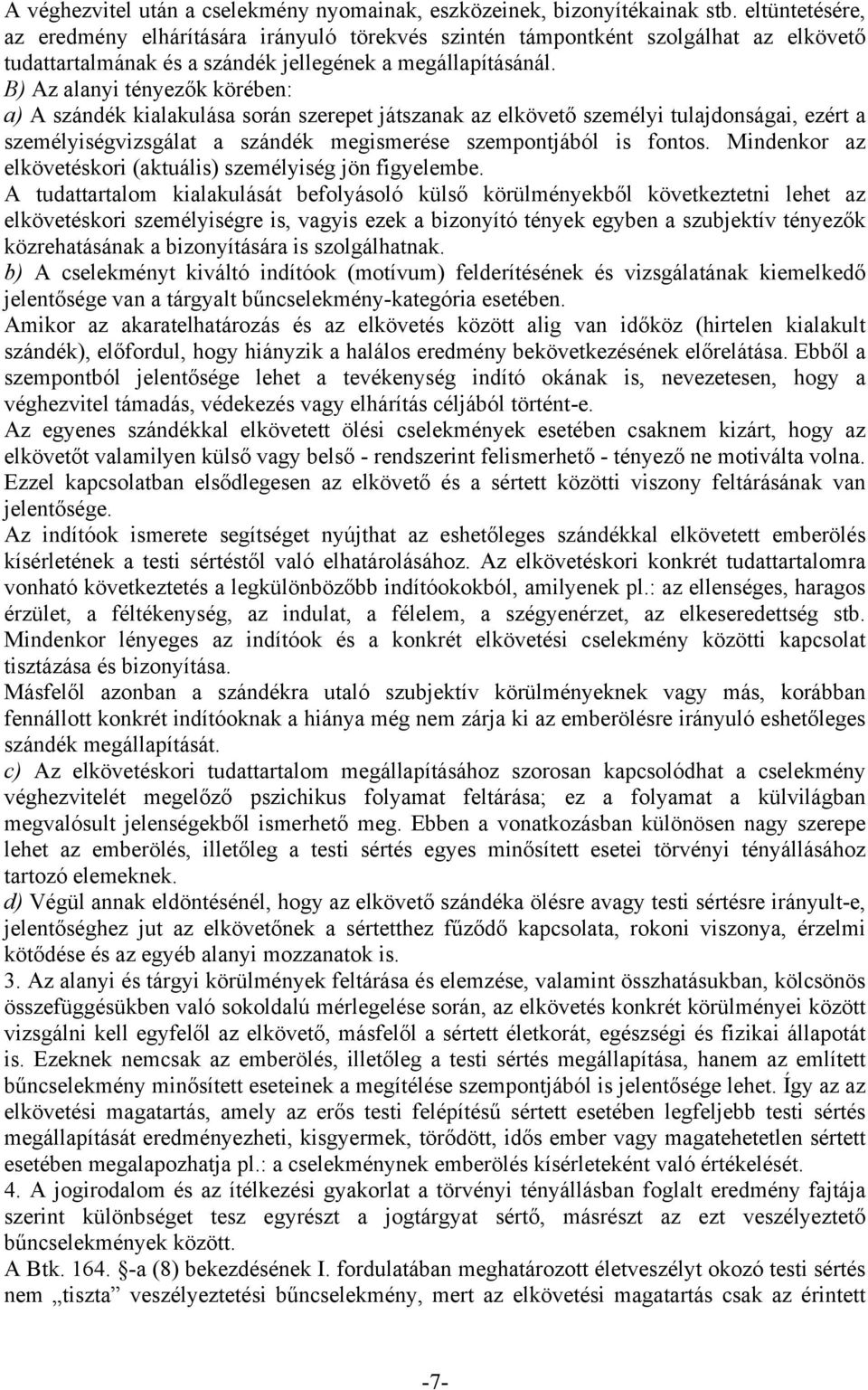 B) Az alanyi tényezők körében: a) A szándék kialakulása során szerepet játszanak az elkövető személyi tulajdonságai, ezért a személyiségvizsgálat a szándék megismerése szempontjából is fontos.