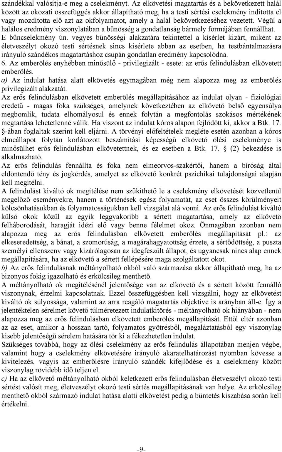 halál bekövetkezéséhez vezetett. Végül a halálos eredmény viszonylatában a bűnösség a gondatlanság bármely formájában fennállhat. E bűncselekmény ún.