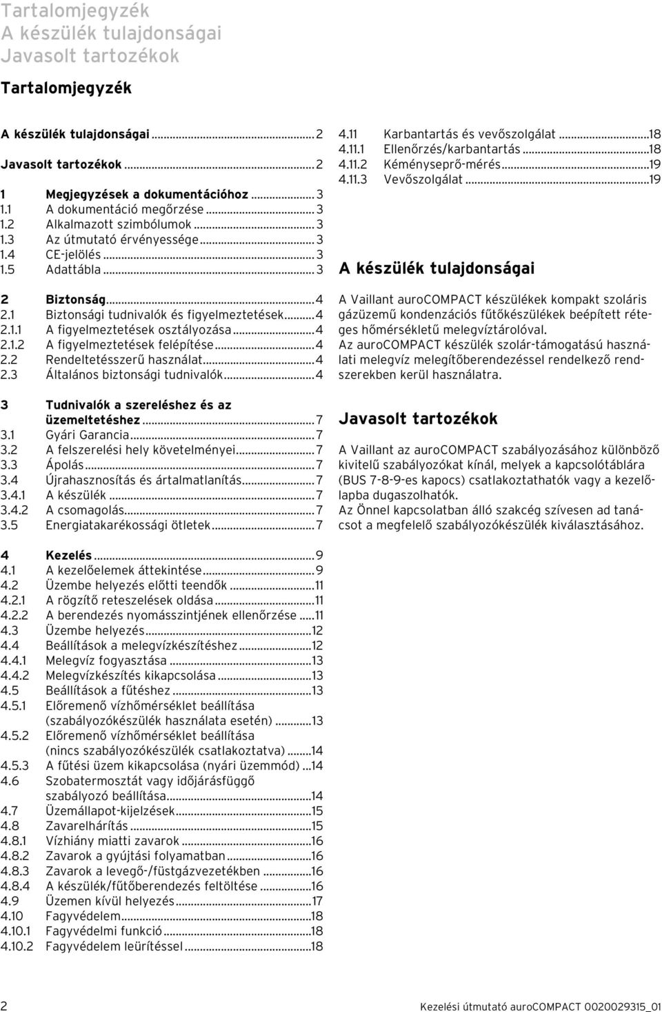 ..4. Rendeltetésszerű használat...4.3 Általános biztonsági tudnivalók...4 3 Tudnivalók a szereléshez és az üzemeltetéshez... 7 3. Gyári Garancia... 7 3. A felszerelési hely követelményei... 7 3.3 Ápolás.