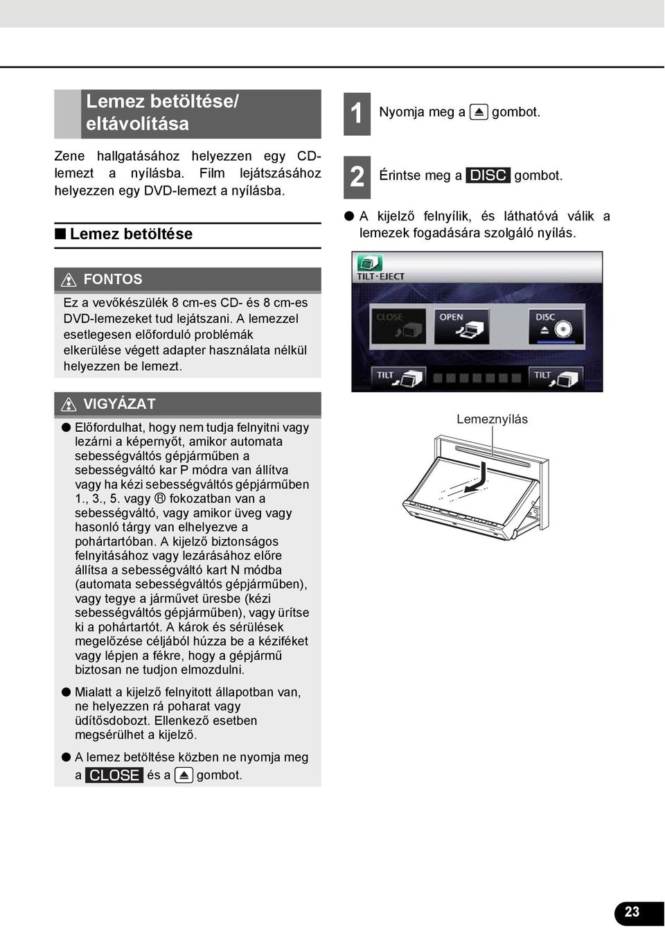 A lemezzel esetlegesen előforduló problémák elkerülése végett adapter használata nélkül helyezzen be lemezt.