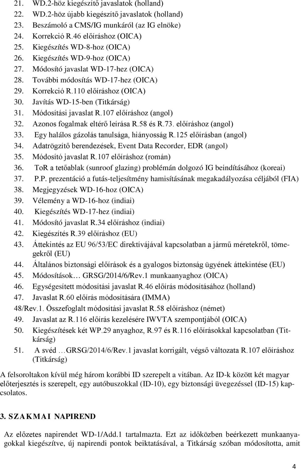 Javítás WD-15-ben (Titkárság) 31. Módosítási javaslat R.107 előíráshoz (angol) 32. Azonos fogalmak eltérő leírása R.58 és R.73. előíráshoz (angol) 33. Egy halálos gázolás tanulsága, hiányosság R.