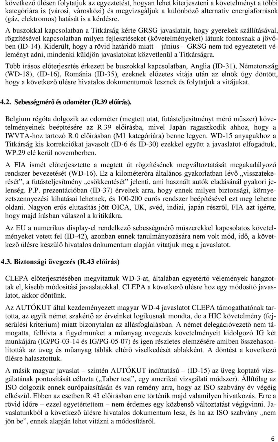 A buszokkal kapcsolatban a Titkárság kérte GRSG javaslatait, hogy gyerekek szállításával, rögzítésével kapcsolatban milyen fejlesztéseket (követelményeket) látunk fontosnak a jövőben (ID-14).