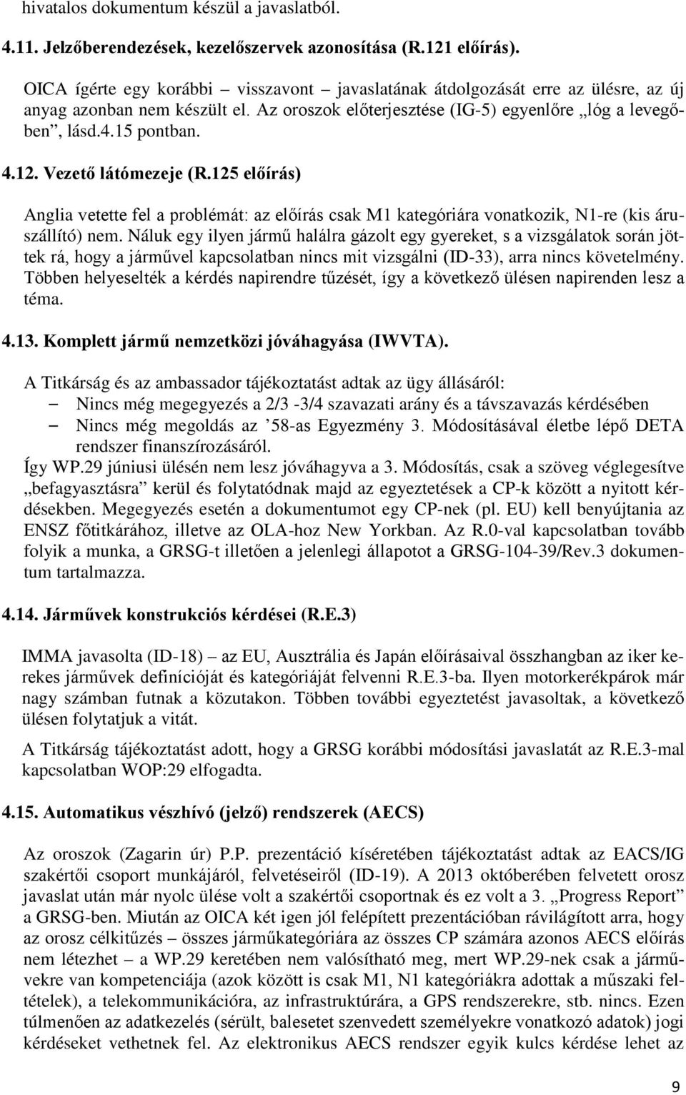 Vezető látómezeje (R.125 előírás) Anglia vetette fel a problémát: az előírás csak M1 kategóriára vonatkozik, N1-re (kis áruszállító) nem.