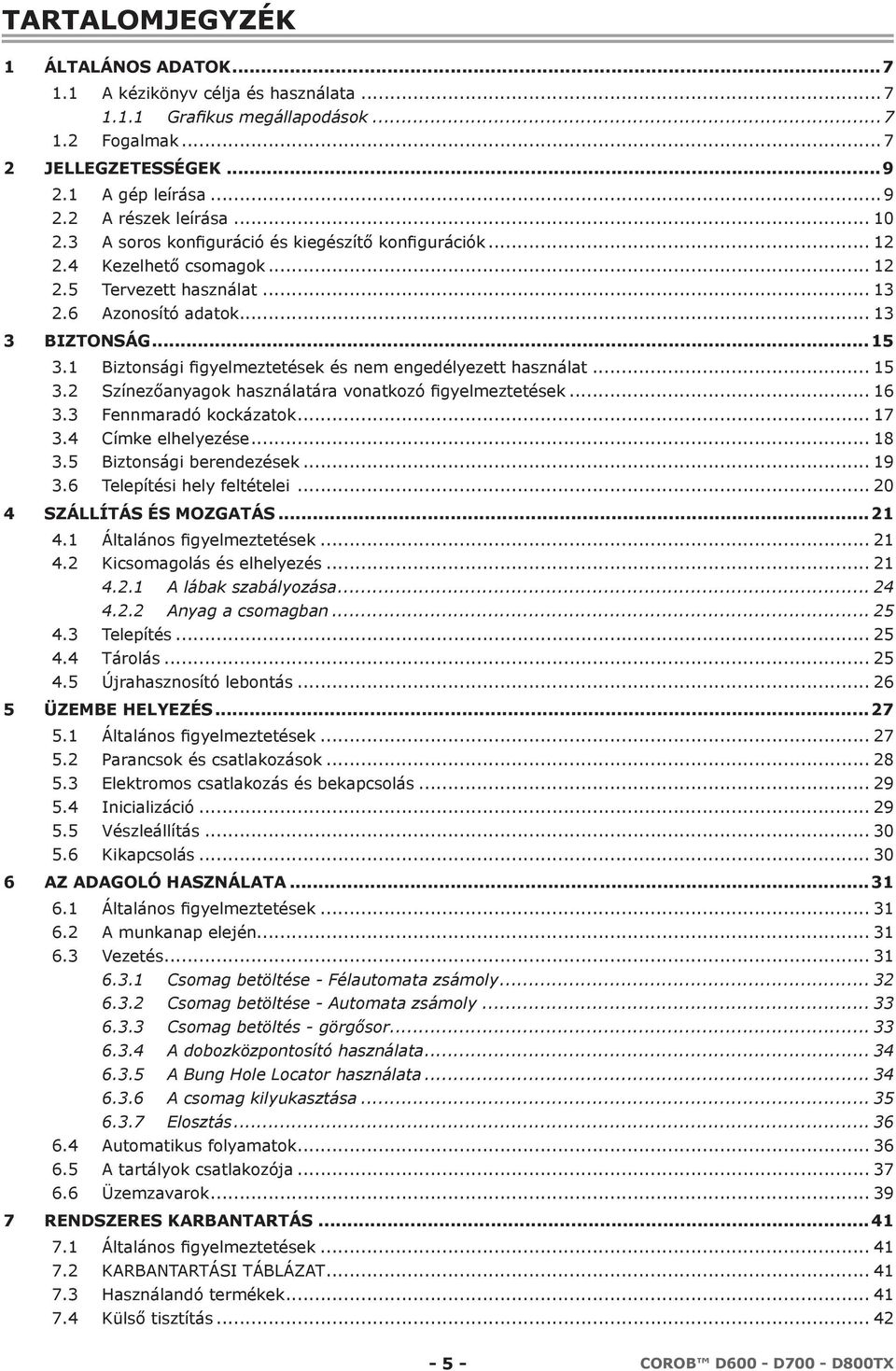1 Biztonsági figyelmeztetések és nem engedélyezett használat... 15 3.2 Színezőanyagok használatára vonatkozó figyelmeztetések... 16 3.3 Fennmaradó kockázatok... 17 3.4 Címke elhelyezése... 18 3.