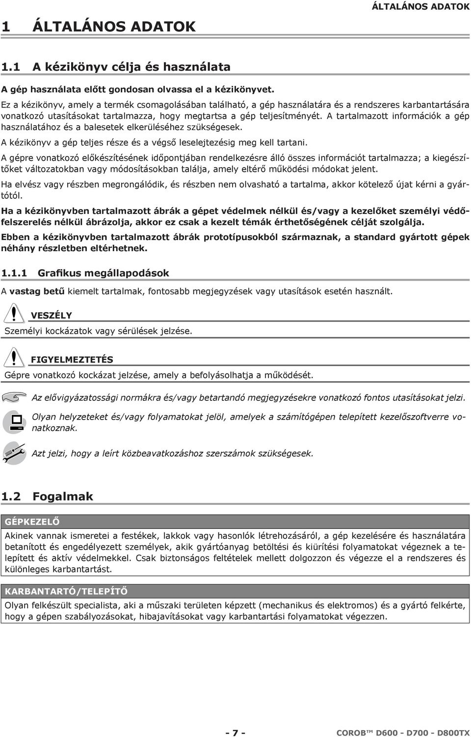 A tartalmazott információk a gép használatához és a balesetek elkerüléséhez szükségesek. A kézikönyv a gép teljes része és a végső leselejtezésig meg kell tartani.