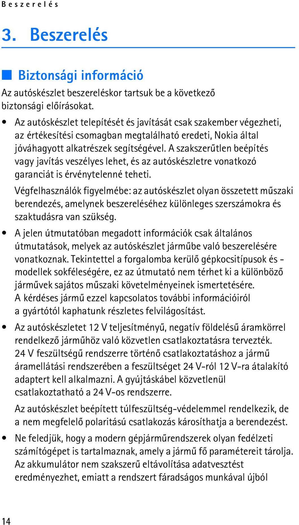 A szakszerûtlen beépítés vagy javítás veszélyes lehet, és az autóskészletre vonatkozó garanciát is érvénytelenné teheti.