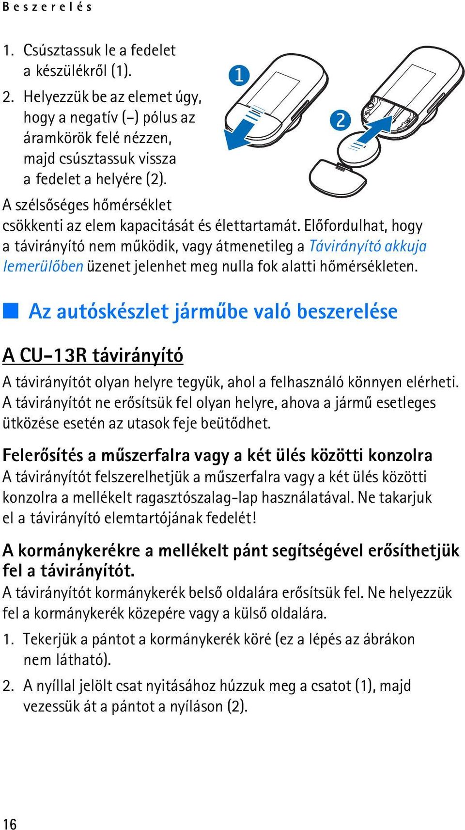 Elõfordulhat, hogy a távirányító nem mûködik, vagy átmenetileg a Távirányító akkuja lemerülõben üzenet jelenhet meg nulla fok alatti hõmérsékleten.