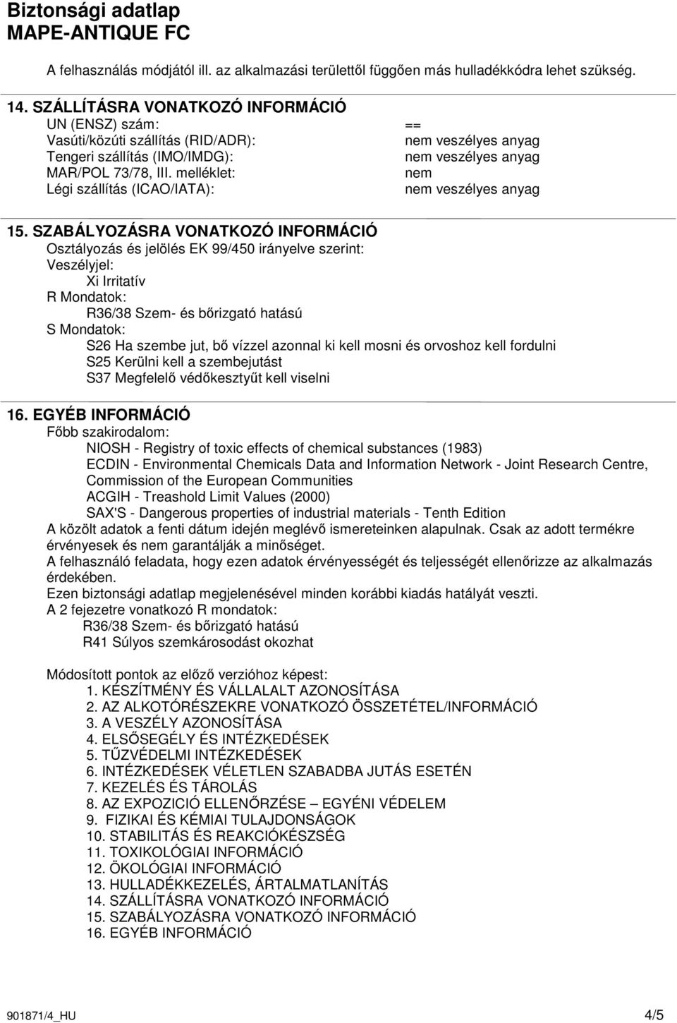 SZABÁLYOZÁSRA VONATKOZÓ INFORMÁCIÓ Osztályozás és jelölés EK 99/450 irányelve szerint: Veszélyjel: Xi Irritatív R Mondatok: S Mondatok: S26 Ha szembe jut, bı vízzel azonnal ki kell mosni és orvoshoz