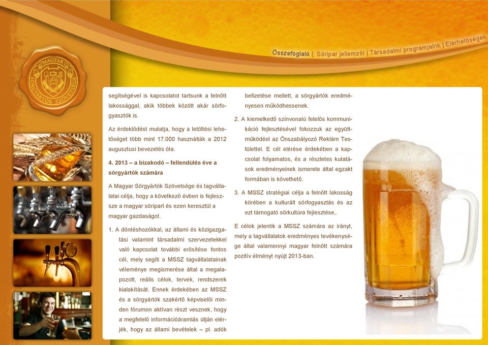 2013 a bizakodó fellendülés éve a sörgyártók számára A Magyar Sörgyártók Szövetsége és tagvállalatai célja, hogy a következő évben is fejleszsze a magyar söripart és ezen keresztül a magyar