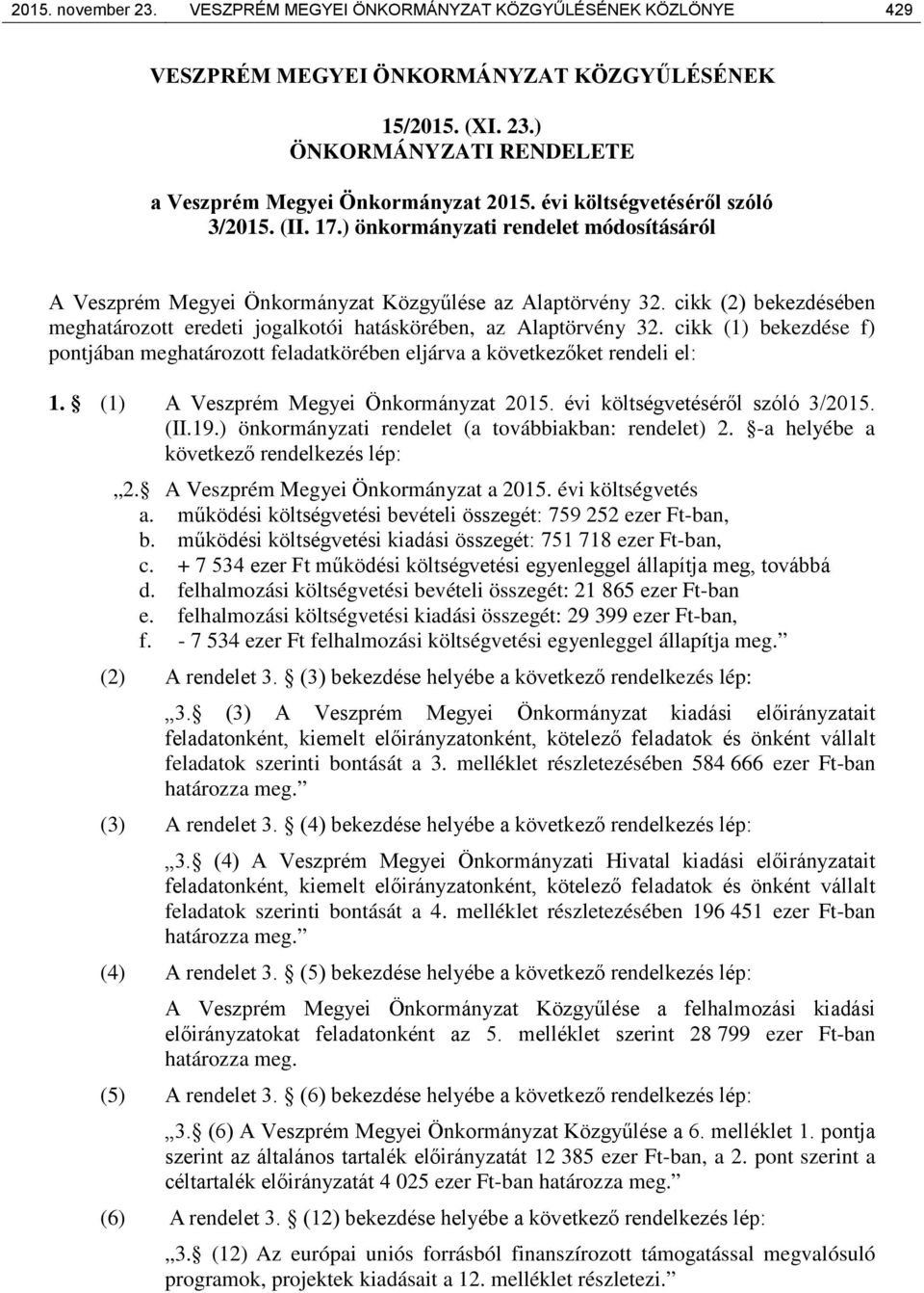 cikk (2) bekezdésében meghatározott eredeti jogalkotói hatáskörében, az Alaptörvény 32. cikk (1) bekezdése f) pontjában meghatározott feladatkörében eljárva a következőket rendeli el: 1.