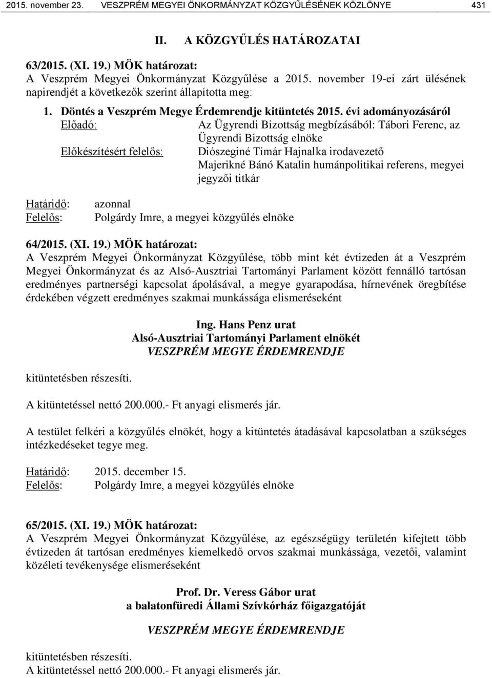 évi adományozásáról Előadó: Az Ügyrendi Bizottság megbízásából: Tábori Ferenc, az Ügyrendi Bizottság elnöke Előkéítésért felelős: Dióeginé Tímár Hajnalka irodavezető Majerikné Bánó Katalin