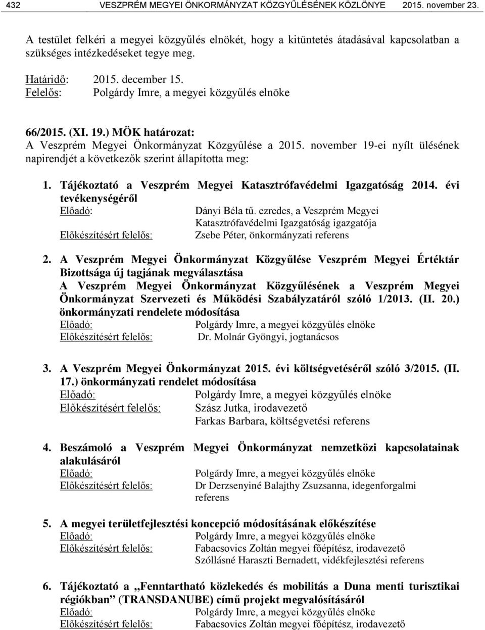 november 19-ei nyílt ülésének napirendjét a következők erint állapította meg: 1. Tájékoztató a Veprém Megyei Katatrófavédelmi Igazgatóság 2014. évi tevékenységéről Előadó: Dányi Béla tű.