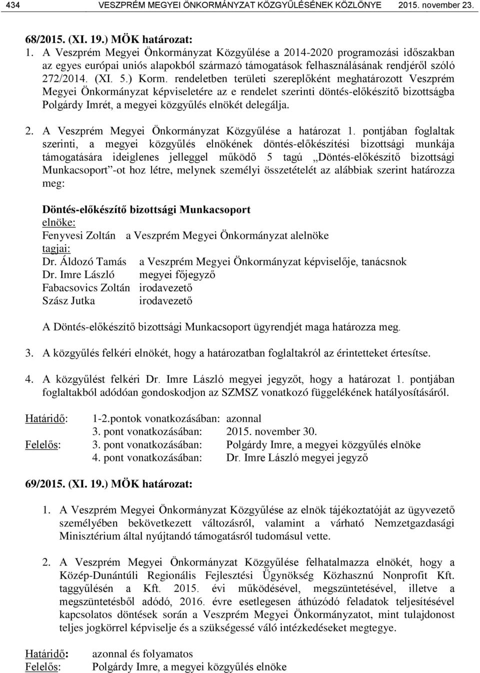 rendeletben területi ereplőként meghatározott Veprém Megyei Önkormányzat képviseletére az e rendelet erinti döntés-előkéítő bizottságba Polgárdy Imrét, a megyei közgyűlés elnökét delegálja. 2.
