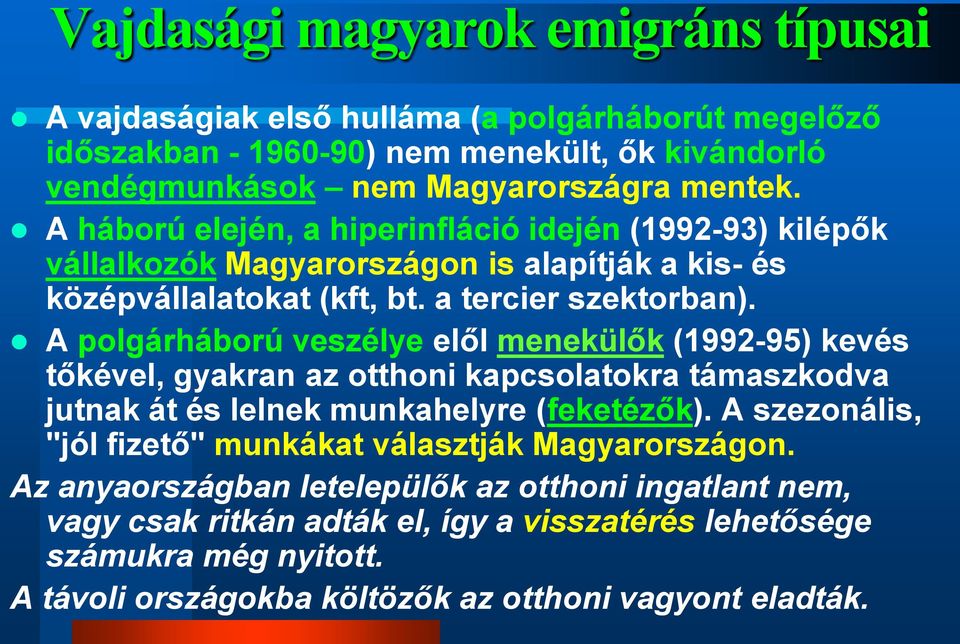 A polgárháború veszélye elől menekülők (1992-95) kevés tőkével, gyakran az otthoni kapcsolatokra támaszkodva jutnak át és lelnek munkahelyre (feketézők).