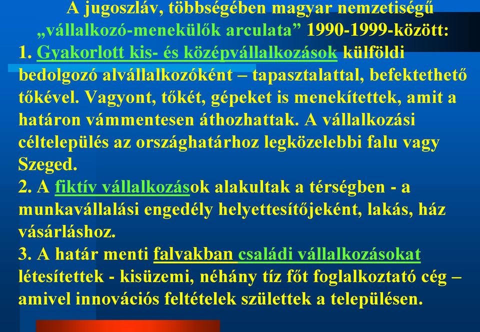 Vagyont, tőkét, gépeket is menekítettek, amit a határon vámmentesen áthozhattak. A vállalkozási céltelepülés az országhatárhoz legközelebbi falu vagy Szeged. 2.