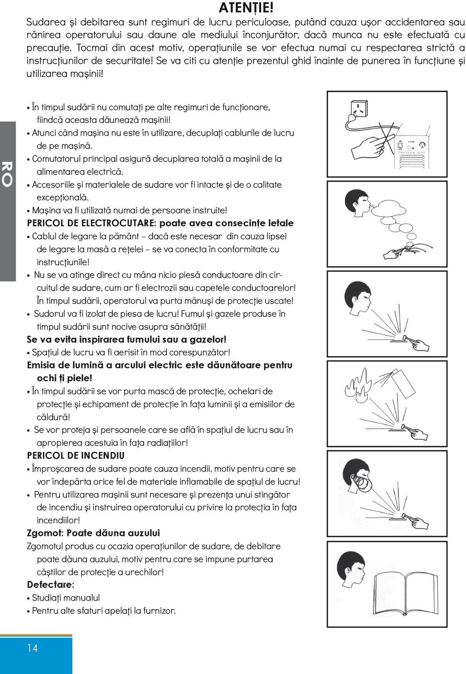 Tocmai din acest motiv, operațiunile se vor efectua numai cu respectarea strictă a instrucțiunilor de securitate!