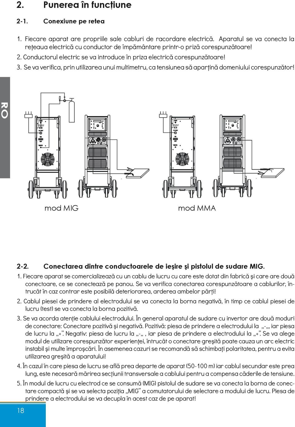 Se va verifica, prin utilizarea unui multimetru, ca tensiunea să aparțină domeniului corespunzător! mod MIG mod MMA 2-2. Conectarea dintre conductoarele de ieşire şi pistolul de sudare MIG. 1.