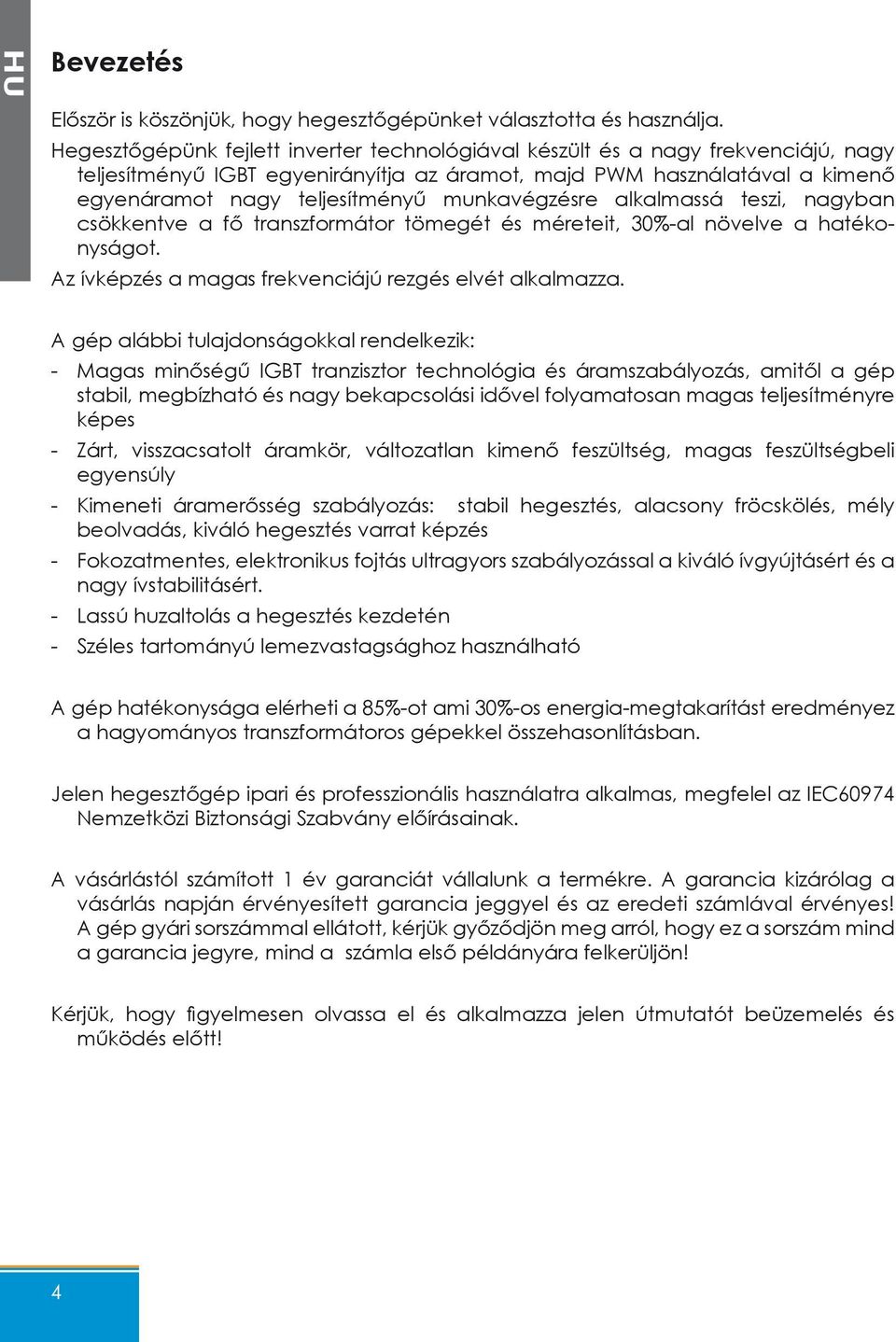 munkavégzésre alkalmassá teszi, nagyban csökkentve a fő transzformátor tömegét és méreteit, 30%-al növelve a hatékonyságot. Az ívképzés a magas frekvenciájú rezgés elvét alkalmazza.