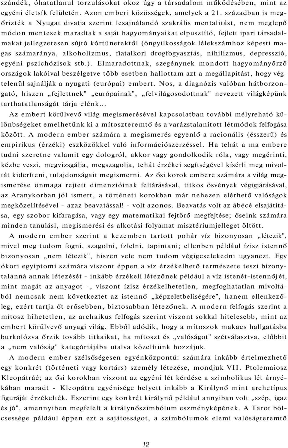 sújtó kórtünetektől (öngyilkosságok lélekszámhoz képesti magas számaránya, alkoholizmus, fiatalkori drogfogyasztás, nihilizmus, depresszió, egyéni pszichózisok stb.).