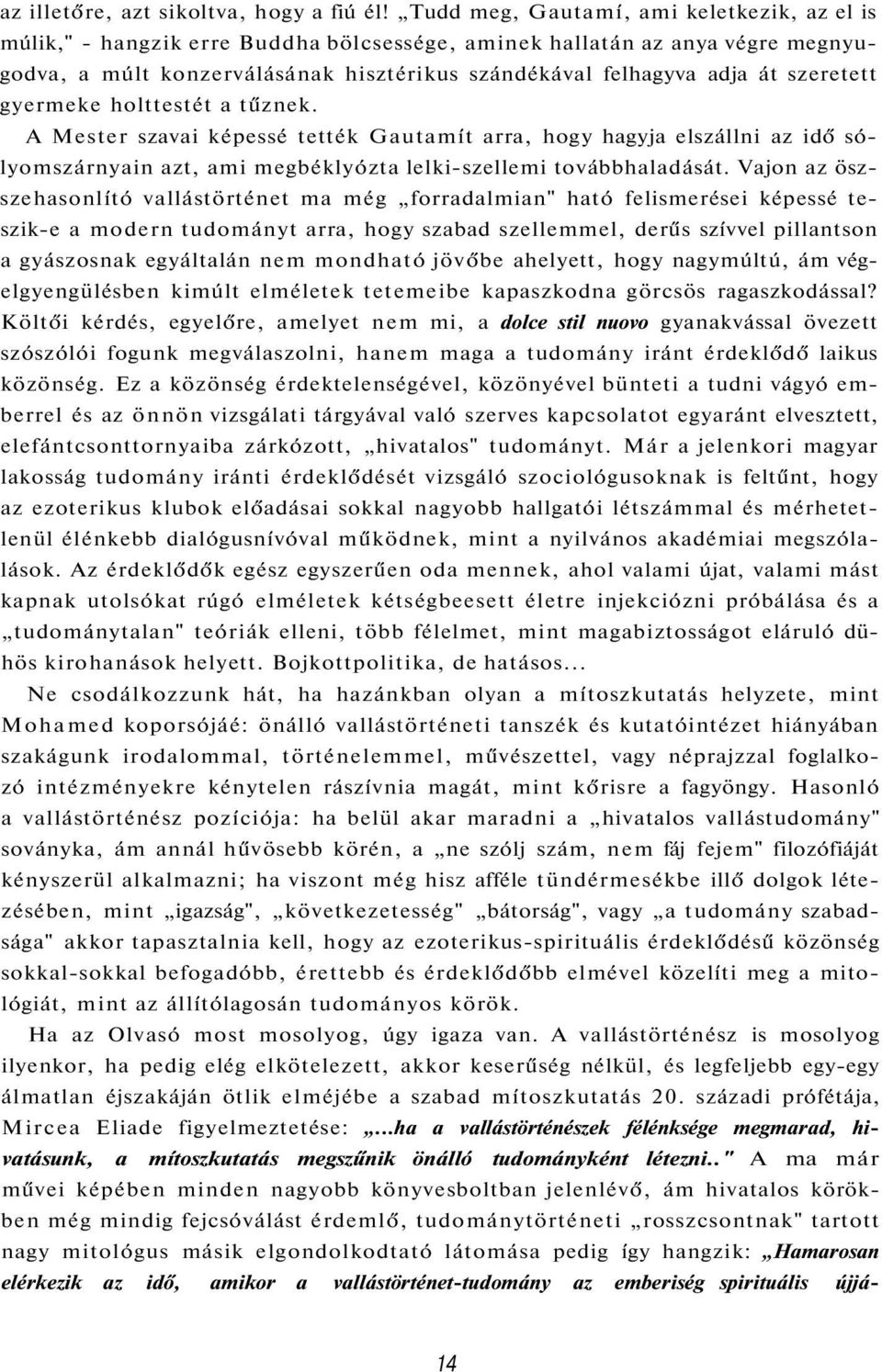 szeretett gyermeke holttestét a tűznek. A Mester szavai képessé tették Gautamít arra, hogy hagyja elszállni az idő sólyomszárnyain azt, ami megbéklyózta lelki-szellemi továbbhaladását.