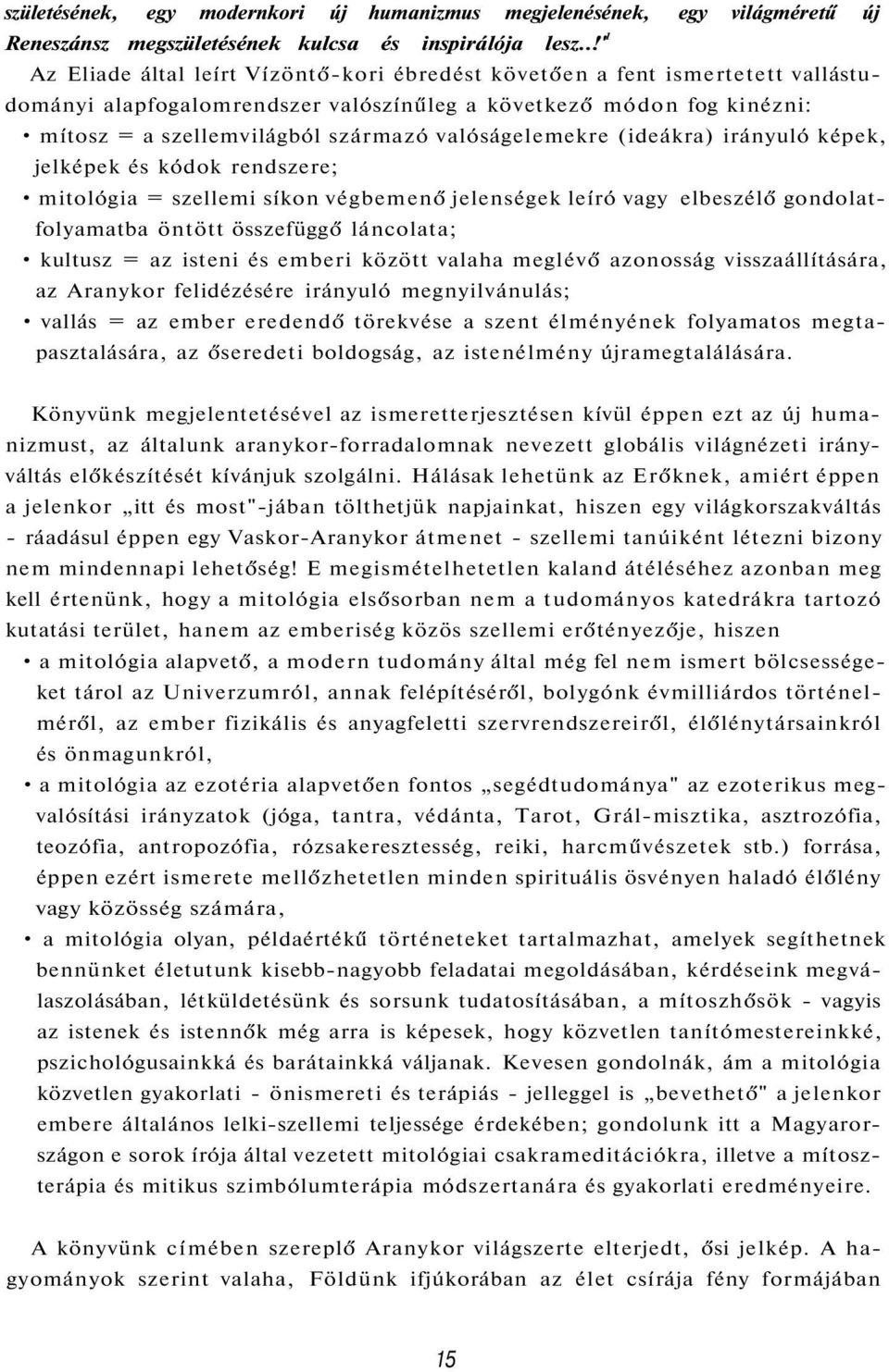 valóságelemekre (ideákra) irányuló képek, jelképek és kódok rendszere; mitológia = szellemi síkon végbemenő jelenségek leíró vagy elbeszélő gondolatfolyamatba öntött összefüggő láncolata; kultusz =