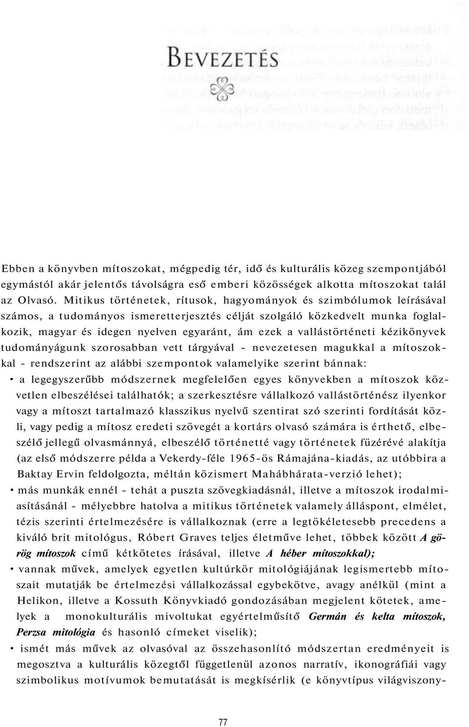 vallástörténeti kézikönyvek tudományágunk szorosabban vett tárgyával - nevezetesen magukkal a mítoszokkal - rendszerint az alábbi szempontok valamelyike szerint bánnak: a legegyszerűbb módszernek