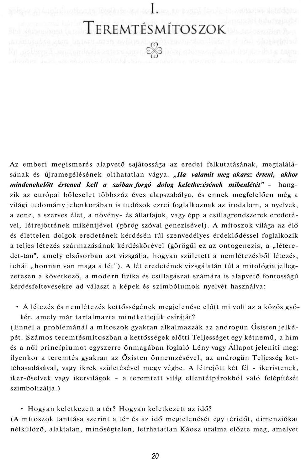 világi tudomány jelenkorában is tudósok ezrei foglalkoznak az irodalom, a nyelvek, a zene, a szerves élet, a növény- és állatfajok, vagy épp a csillagrendszerek eredetével, létrejöttének mikéntjével