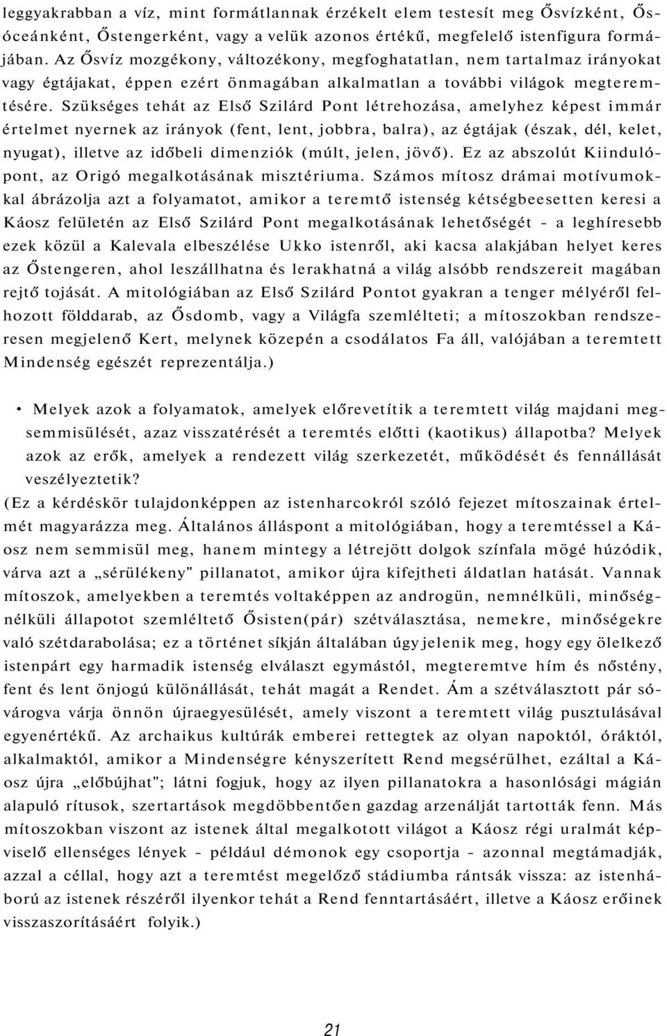 Szükséges tehát az Első Szilárd Pont létrehozása, amelyhez képest immár értelmet nyernek az irányok (fent, lent, jobbra, balra), az égtájak (észak, dél, kelet, nyugat), illetve az időbeli dimenziók