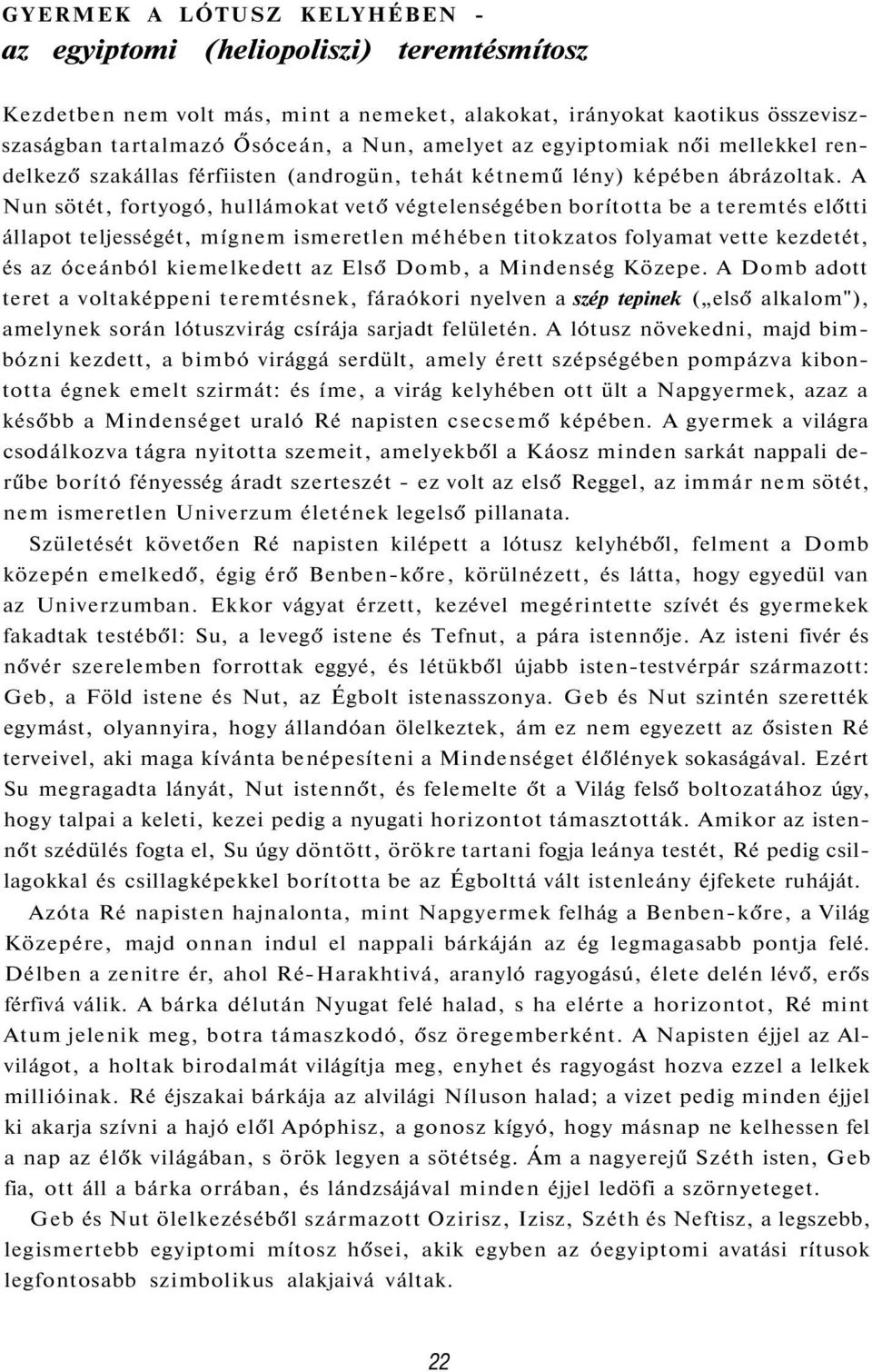 A Nun sötét, fortyogó, hullámokat vető végtelenségében borította be a teremtés előtti állapot teljességét, mígnem ismeretlen méhében titokzatos folyamat vette kezdetét, és az óceánból kiemelkedett az