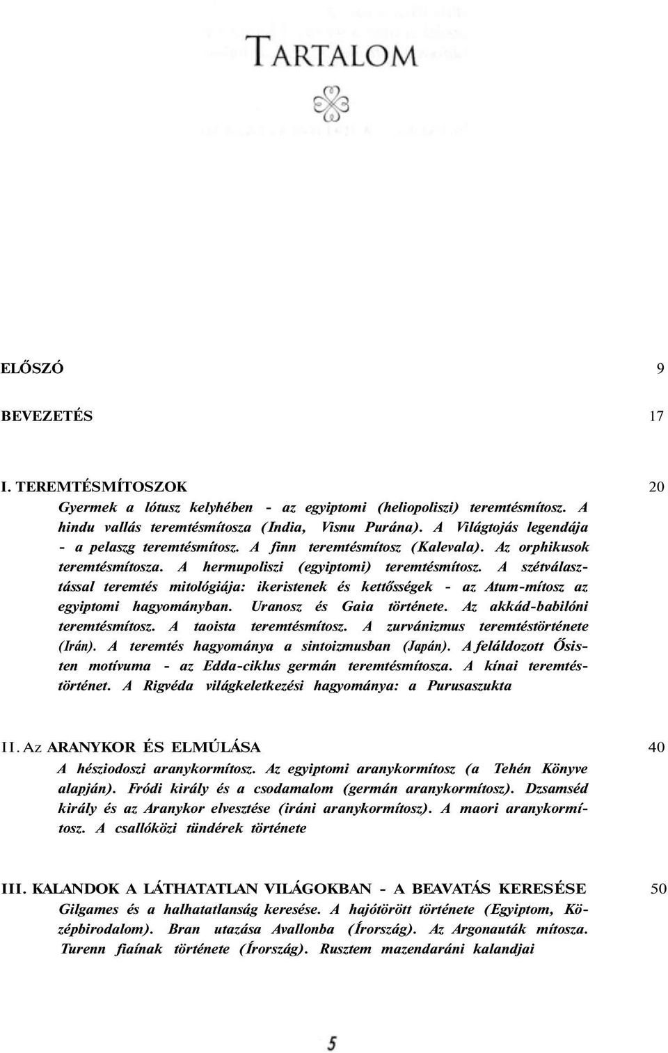 A szétválasztással teremtés mitológiája: ikeristenek és kettősségek - az Atum-mítosz az egyiptomi hagyományban. Uranosz és Gaia története. Az akkád-babilóni teremtésmítosz. A taoista teremtésmítosz.