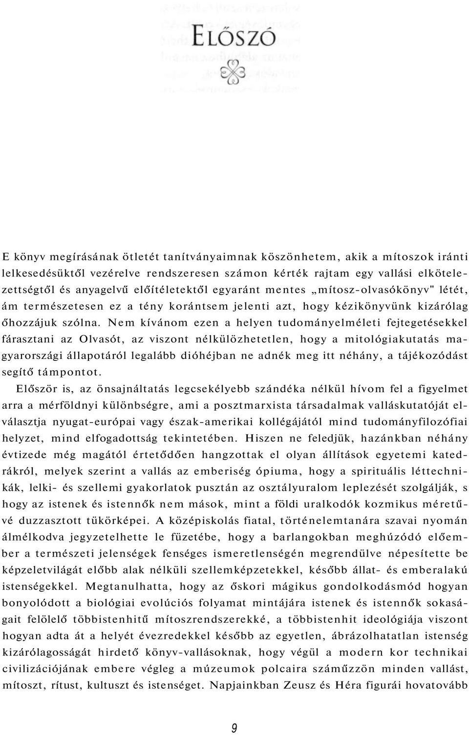 Nem kívánom ezen a helyen tudományelméleti fejtegetésekkel fárasztani az Olvasót, az viszont nélkülözhetetlen, hogy a mitológiakutatás magyarországi állapotáról legalább dióhéjban ne adnék meg itt