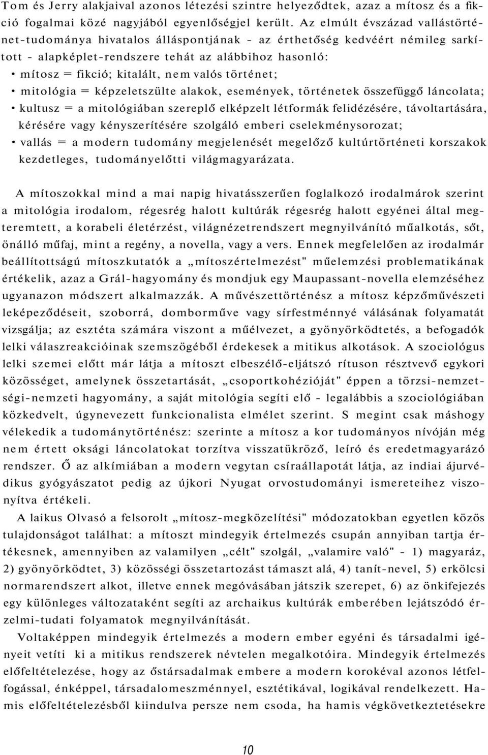 történet; mitológia = képzeletszülte alakok, események, történetek összefüggő láncolata; kultusz = a mitológiában szereplő elképzelt létformák felidézésére, távoltartására, kérésére vagy