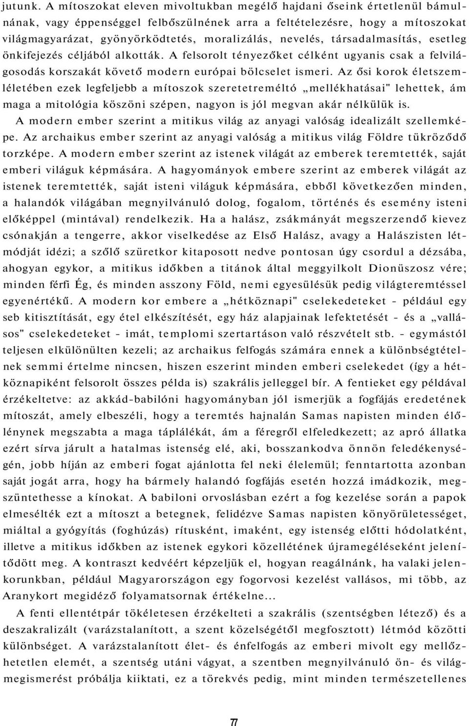 nevelés, társadalmasítás, esetleg önkifejezés céljából alkották. A felsorolt tényezőket célként ugyanis csak a felvilágosodás korszakát követő modern európai bölcselet ismeri.