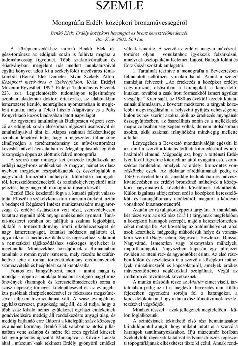 Több szakfolyóiratban és -kiadványban megjelent írás mellett munkatársaival együtt könyvet adott ki a székelyföldi mezőváros témaköréből (Benkő Elek Demeter István Székely Attila: Középkori mezőváros